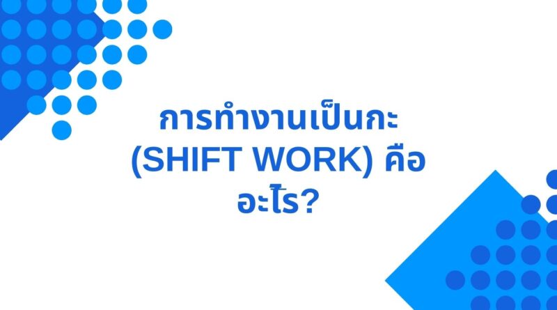 การทำงานเป็นกะ (Shift Work) คืออะไร?