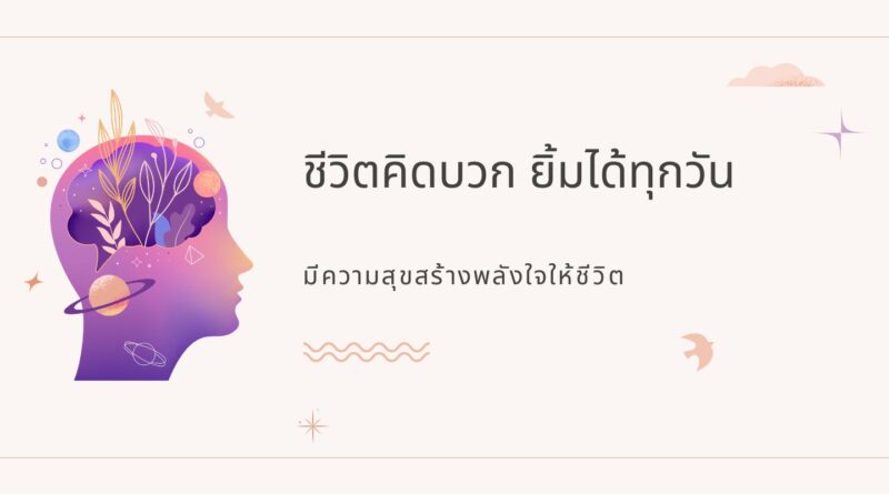ชีวิตคิดบวก ยิ้มได้ทุกวัน มีความสุขสร้างพลังใจให้ชีวิต 1 ชีวิตคิดบวก ยิ้มได้ทุกวัน มีความสุขสร้างพลังใจให้ชีวิต