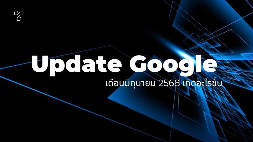 Update Google เดือนมิถุนายน 2568 เกิดอะไรขึ้น 1 Update Google เดือนมิถุนายน 2568 เกิดอะไรขึ้น