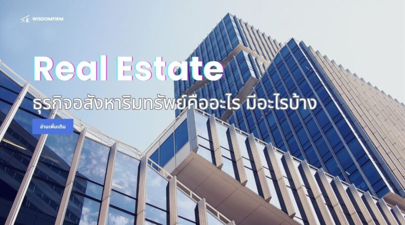 ธุรกิจอสังหาริมทรัพย์คืออะไร มีอะไรบ้าง:ลงทุน Real Estate