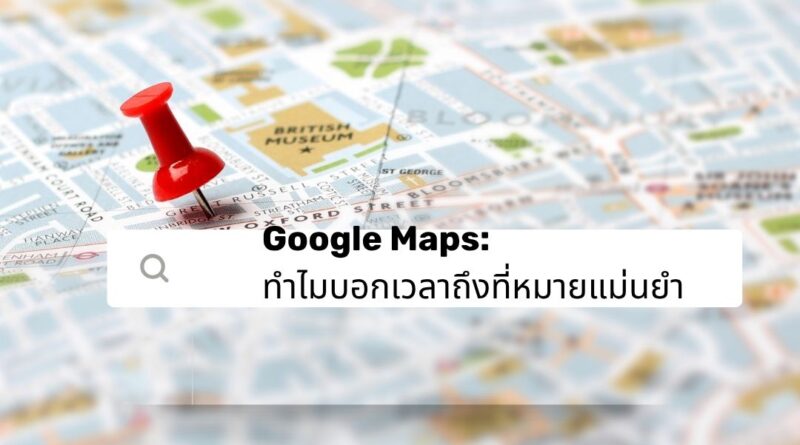 Google Maps: ทำไมบอกเวลาถึงที่หมายแม่นยำ