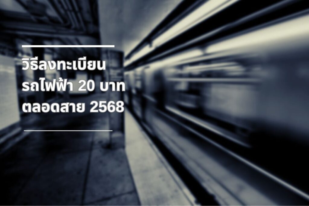 วิธีลงทะเบียนรถไฟฟ้า 20 บาทตลอดสาย 2568 ง่าย ๆ 1 วิธีลงทะเบียนรถไฟฟ้า 20 บาทตลอดสาย 2568 ง่าย ๆ